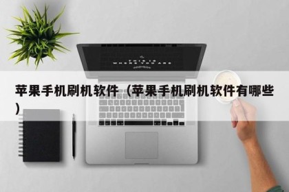 苹果手机刷机软件（苹果手机刷机软件有哪些）