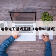 哈希电工游戏直播（哈希v8游戏）