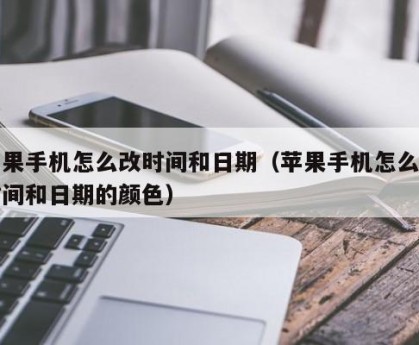苹果手机怎么改时间和日期（苹果手机怎么改时间和日期的颜色）