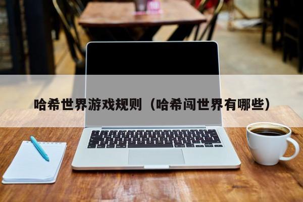 哈希世界游戏规则(哈希闯世界有哪些)