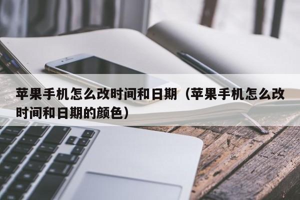 苹果手机怎么改时间和日期(苹果手机怎么改时间和日期的颜色)